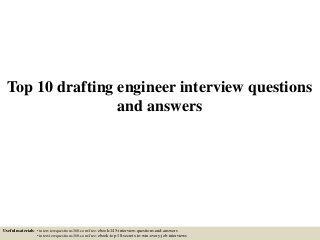Top 10 drafting engineer interview questions
and answers
Useful materials: • interviewquestions360.com/free-ebook-145-interview-questions-and-answers
• interviewquestions360.com/free-ebook-top-18-secrets-to-win-every-job-interviews
 