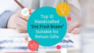 Top 10
Handcrafted
“Dry Fruit Boxes”
Suitable for
Return Gifts
 