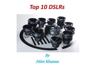 Top 10 DSLRs
By
Nitin Khanna
 