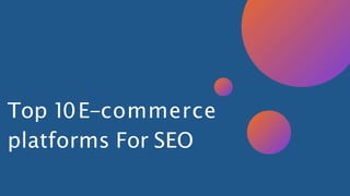 Top 10E-commerce
platforms For SEO
 