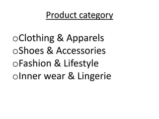 Product category

oClothing & Apparels
oShoes & Accessories
oFashion & Lifestyle
oInner wear & Lingerie
 