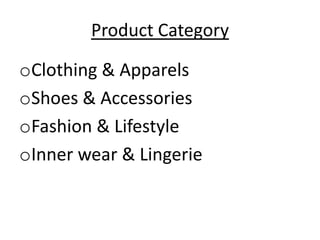 Product Category

oClothing & Apparels
oShoes & Accessories
oFashion & Lifestyle
oInner wear & Lingerie
 