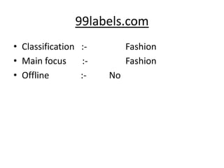 99labels.com
• Classification :-         Fashion
• Main focus      :-        Fashion
• Offline        :-    No
 