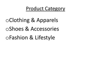 Product Category

oClothing & Apparels
oShoes & Accessories
oFashion & Lifestyle
 