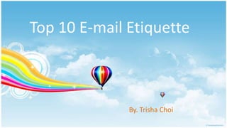 Top 10 E-mail Etiquette



              By. Trisha Choi
 