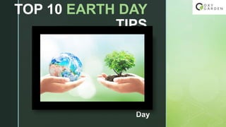 z
TOP 10 EARTH DAY
TIPS
Making Each Day, Earth
Day
 