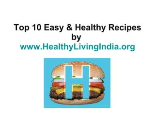Top 10 Easy & Healthy Recipes by  www.HealthyLivingIndia.org 