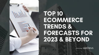 TOP 10
ECOMMERCE
TRENDS &
FORECASTS FOR
2023 & BEYOND
weDevs
 