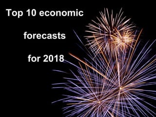 Top 10 economic
forecasts
for 2018
 