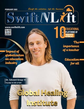 FEBRUARY 2022
www.swiftnlift.com
Platforms of
Educational
T
o
p
Dr. Edward Group III
Founder & CEO of GHI
Impact of
globalization
on education
industry
The
importance
of a teacher
Education
for all
 