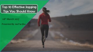 Free PowerPoint Templates
Top 10 Effective Jogging
Tips You Should Know
Presented By Joe Pacifico
16th March 2017
 