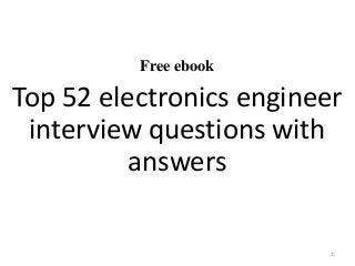 Free ebook
Top 52 electronics engineer
interview questions with
answers
1
 