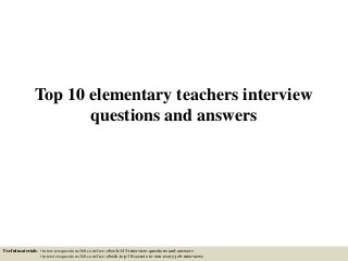 Top 10 elementary teachers interview
questions and answers
Useful materials: • interviewquestions360.com/free-ebook-145-interview-questions-and-answers
• interviewquestions360.com/free-ebook-top-18-secrets-to-win-every-job-interviews
 