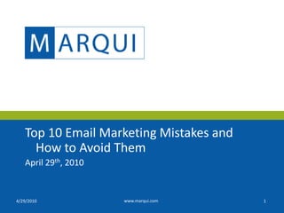 Top 10 Email Marketing Mistakes and
     How to Avoid Them
   April 29th, 2010


4/29/2010             www.marqui.com     1
 