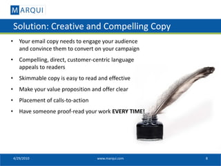 Solution: Creative and Compelling Copy
• Your email copy needs to engage your audience
  and convince them to convert on y...