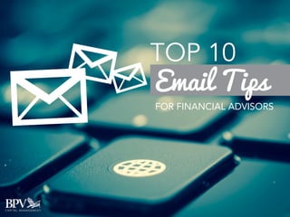 Email Tips
TOP 10
FOR FINANCIAL ADVISORS
 