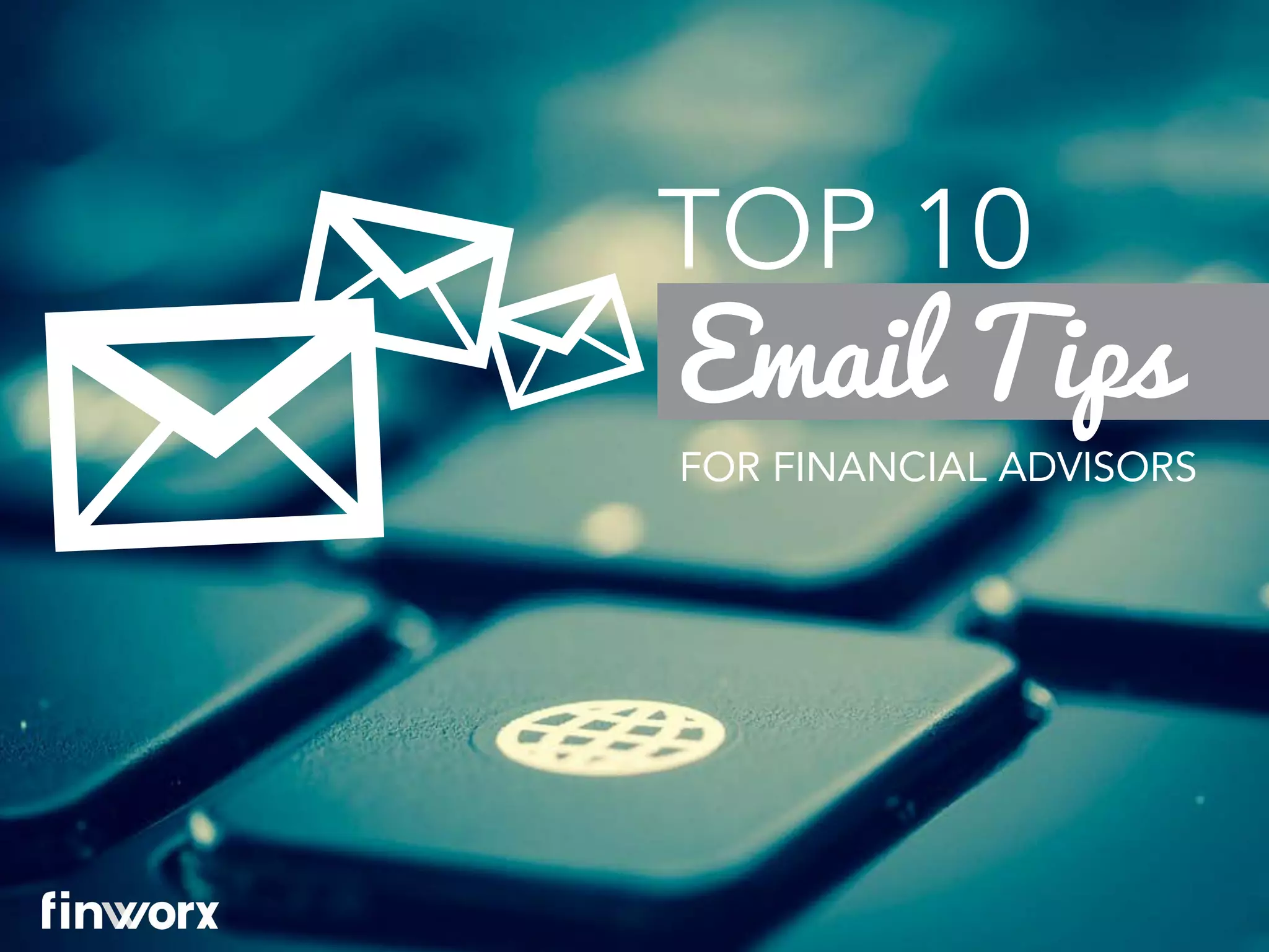 Email Tips
TOP 10
FOR FINANCIAL ADVISORS
 