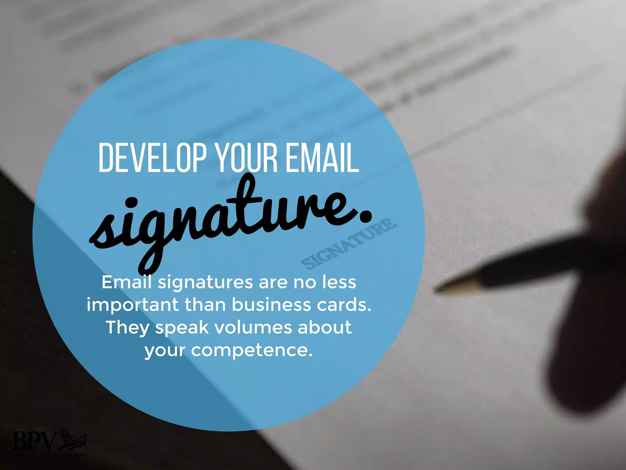 Develop your Email
signature.
Email signatures are no less
important than business cards.
They speak volumes about
your competence.
 