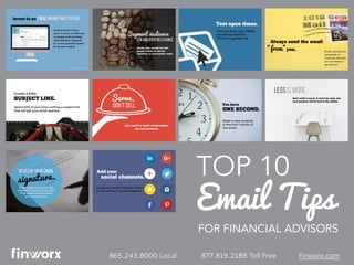 Email Tips
TOP 10
FOR FINANCIAL ADVISORS
865.243.8000 Local 877.819.2188 Toll Free Finworx.com
 