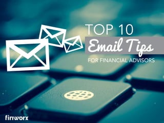 Email Tips
TOP 10
FOR FINANCIAL ADVISORS
 