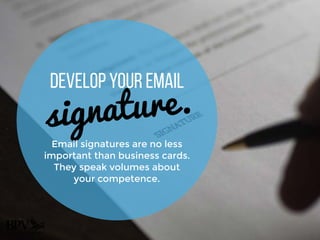 Develop your Email
signature.
Email signatures are no less
important than business cards.
They speak volumes about
your co...