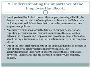 2. Underestimating the importance of the Employee Handbook. <ul><li>Employee handbooks help protect the company from legal...