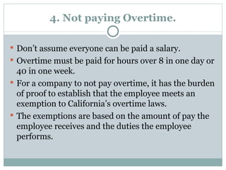 4. Not paying Overtime. <ul><li>Don’t assume everyone can be paid a salary. </li></ul><ul><li>Overtime must be paid for ho...