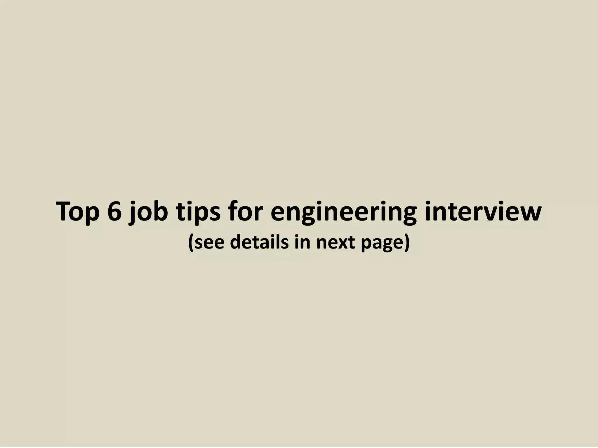 Top 6 job tips for engineering interview 
(see details in next page) 
 