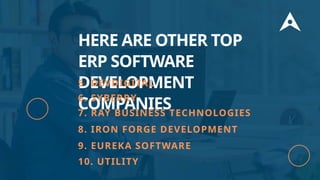 HERE ARE OTHER TOP
ERP SOFTWARE
DEVELOPMENT
COMPANIES
5. DEVDIGITAL
6. SYBERRY
7. RAY BUSINESS TECHNOLOGIES
8. IRON FORGE DEVELOPMENT
9. EUREKA SOFTWARE
10. UTILITY
 