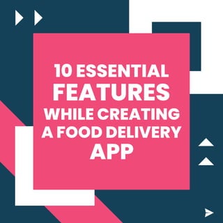 10 ESSENTIAL
FEATURES
WHILE CREATING
A FOOD DELIVERY
APP
 