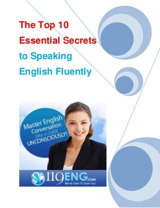 The Top 10
Essential Secrets
to Speaking
English Fluently
 