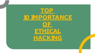 TOP
1
0 I
MPORTANCE
OF
ETHICAL
HACKI
NG
 