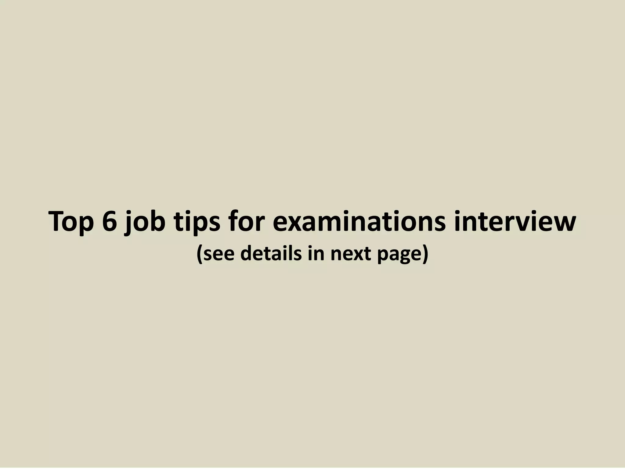 Top 6 job tips for examinations interview 
(see details in next page) 
 