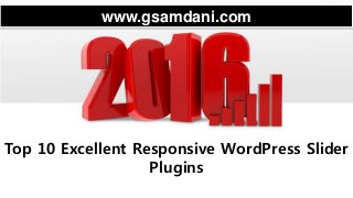 www.gsamdani.com
Top 10 Excellent Responsive WordPress Slider
Plugins
 