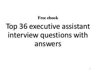 Free ebook
Top 36 executive assistant
interview questions with
answers
1
 