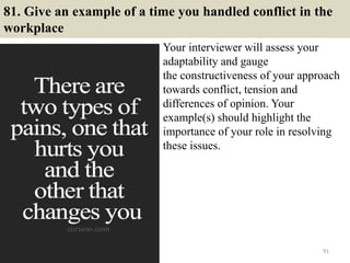 81. Give an example of a time you handled conflict in the
workplace
Your interviewer will assess your
adaptability and gau...