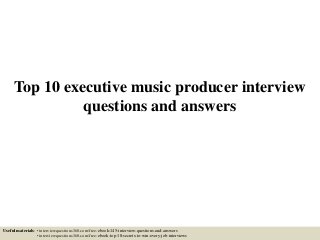 Top 10 executive music producer interview
questions and answers
Useful materials: • interviewquestions360.com/free-ebook-145-interview-questions-and-answers
• interviewquestions360.com/free-ebook-top-18-secrets-to-win-every-job-interviews
 