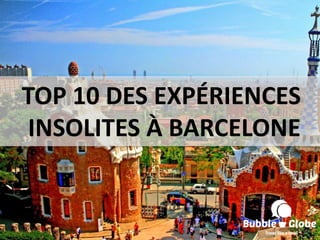 TOP 10 DES EXPÉRIENCES
INSOLITES À BARCELONE
 