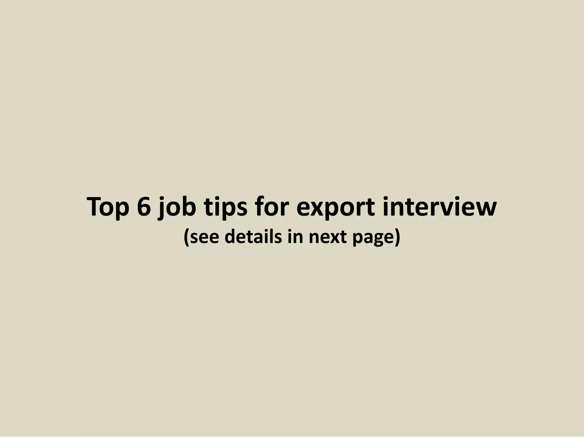 Top 6 job tips for export interview 
(see details in next page) 
 