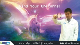 Find Your Unicorns!
#socialpro #22A2 @larrykim
 