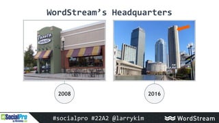 WordStream’s Headquarters
2008 2016
#socialpro #22A2 @larrykim
 