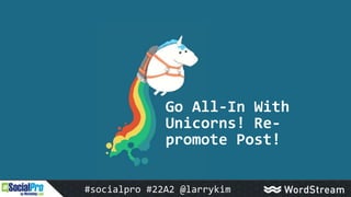 Go All-In With
Unicorns! Re-
promote Post!
#socialpro #22A2 @larrykim
 