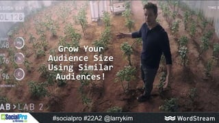 #SMX #14B3 @larrykim
Grow Your
Audience Size
Using Similar
Audiences!
#socialpro #22A2 @larrykim
 