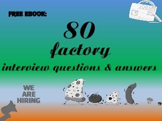 80
1
factory
interview questions & answers
FREE EBOOK:
 