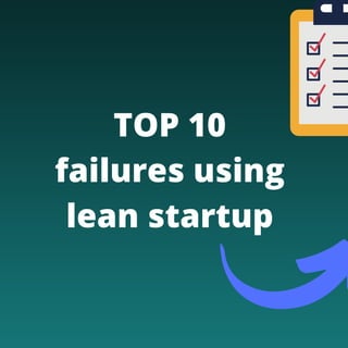 TOP 10
failures using
lean startup
 