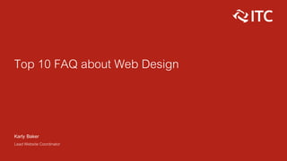 Top 10 FAQ about Web Design
Karly Baker
Lead Website Coordinator
 
