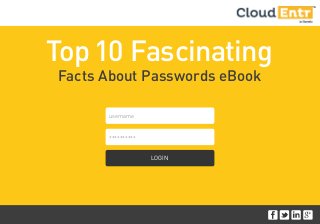 Top10 Fascinating
Facts About Passwords eBook
LOGIN
username
**********
 