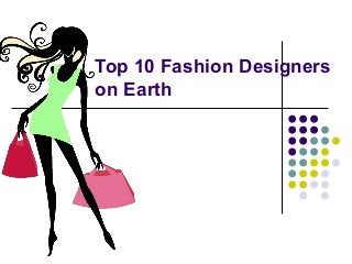 Top 10 Fashion Designers
on Earth

 