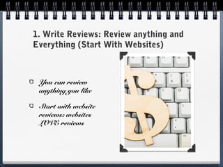 1. Write Reviews: Review anything and
Everything (Start With Websites)



 You can review
 anything you like

 Start with ...