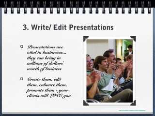 3. Write/ Edit Presentations

 Presentations are
 vital to businesses...
 they can bring in
 millions of dollars’
 worth o...